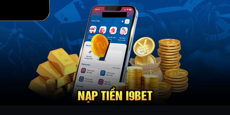 Phương thức nạp tiền I9Bet trực tuyến thần tốc