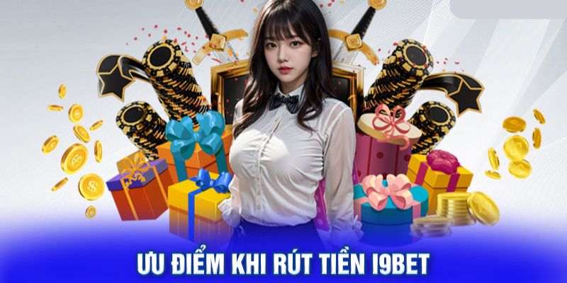 Đánh giá điểm nổi bật khi rút tiền I9bet